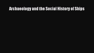 Read Archaeology and the Social History of Ships Ebook Free