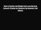 Read How to Survive and Maybe Even Love Nursing School!: A Guide for Students by Students 2nd