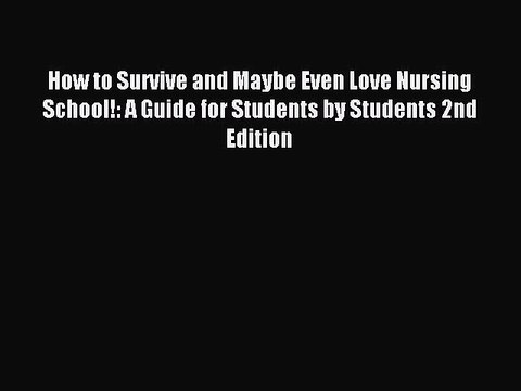Read How to Survive and Maybe Even Love Nursing School!: A Guide for Students by Students 2nd