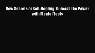 Read New Secrets of Self-Healing: Unleash the Power with Mental Tools Ebook Free
