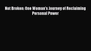 Read Not Broken: One Woman's Journey of Reclaiming Personal Power Ebook Free