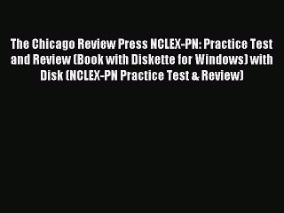 Read The Chicago Review Press NCLEX-PN: Practice Test and Review (Book with Diskette for Windows)