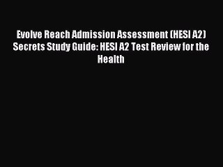 Read Evolve Reach Admission Assessment (HESI A2) Secrets Study Guide: HESI A2 Test Review for