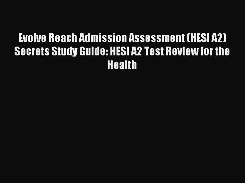 Read Evolve Reach Admission Assessment (HESI A2) Secrets Study Guide: HESI A2 Test Review for