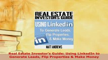 Download  Real Estate Investors Guide Using LinkedIn to Generate Leads Flip Properties  Make Read Online
