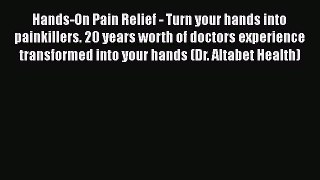 Read Hands-On Pain Relief - Turn your hands into painkillers. 20 years worth of doctors experience