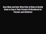 Download Dear Mom and Dad: What Kids of Divorce Really Want to Say to Their Parents (A Workbook