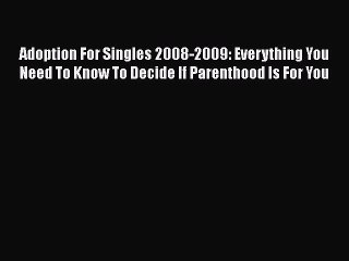 Read Adoption For Singles 2008-2009: Everything You Need To Know To Decide If Parenthood Is