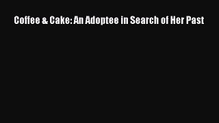 Read Coffee & Cake: An Adoptee in Search of Her Past Ebook Online