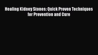 Read Healing Kidney Stones: Quick Proven Techniques for Prevention and Cure Ebook Online