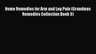Download Home Remedies for Arm and Leg Pain (Grandmas Remedies Collection Book 3) Ebook Online