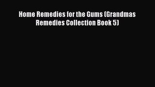 Download Home Remedies for the Gums (Grandmas Remedies Collection Book 5) Ebook Online