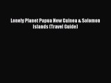 PDF Lonely Planet Papua New Guinea & Solomon Islands (Travel Guide)  Read Online