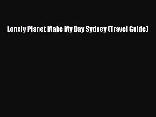 PDF Lonely Planet Make My Day Sydney (Travel Guide) Free Books
