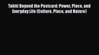 Download Tahiti Beyond the Postcard: Power Place and Everyday Life (Culture Place and Nature)