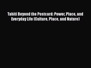 Download Tahiti Beyond the Postcard: Power Place and Everyday Life (Culture Place and Nature)