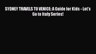 PDF SYDNEY TRAVELS TO VENICE: A Guide for Kids - Let's Go to Italy Series!  Read Online