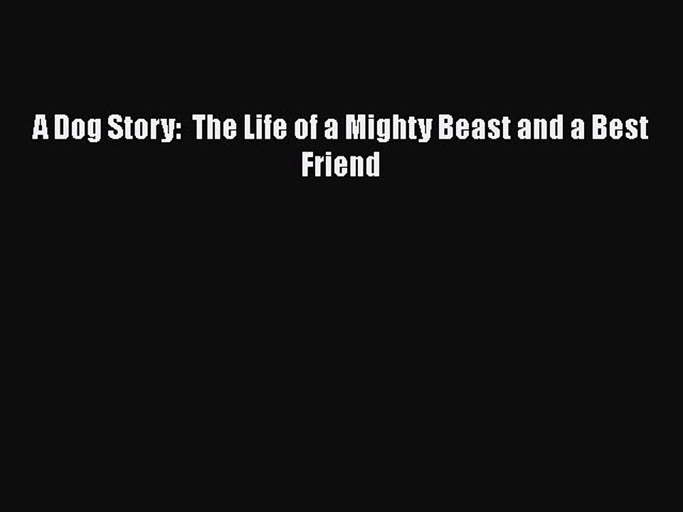 Download A Dog Story:  The Life of a Mighty Beast and a Best Friend Free Books