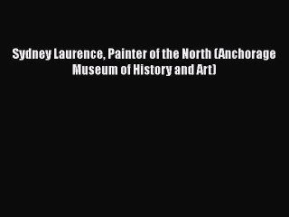 Download Sydney Laurence Painter of the North (Anchorage Museum of History and Art) Free Books