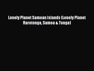 Download Lonely Planet Samoan Islands (Lonely Planet Rarotonga Samoa & Tonga)  Read Online