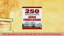 Download  250 Questions You Should Ask To Avoid Foreclosure PDF Online