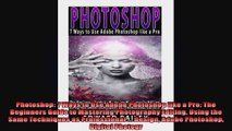 Photoshop 7 Ways to Use Adobe Photoshop like a Pro The Beginners Guide to Mastering