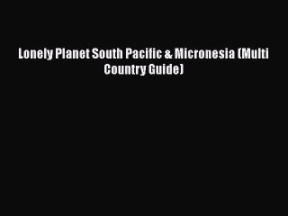PDF Lonely Planet South Pacific & Micronesia (Multi Country Guide) Free Books