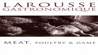 Read Larousse Gastronomique  Meat  Poultry and Game Ebook pdf download