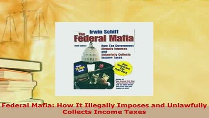 PDF  Federal Mafia How It Illegally Imposes and Unlawfully Collects Income Taxes Read Online