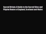 Read Sacred Britain: A Guide to the Sacred Sites and Pilgrim Routes of England Scotland and