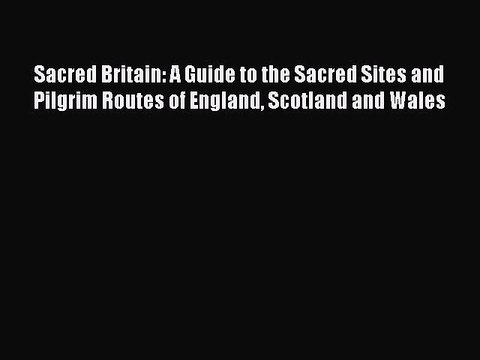 Read Sacred Britain: A Guide to the Sacred Sites and Pilgrim Routes of England Scotland and