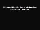 Read Objects and Identities: Roman Britain and the North-Western Provinces Ebook Free