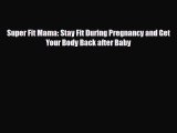 Read ‪Super Fit Mama: Stay Fit During Pregnancy and Get Your Body Back after Baby‬ PDF Online