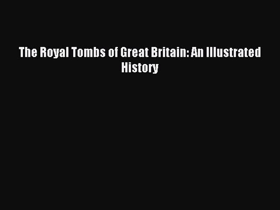 Read The Royal Tombs of Great Britain: An Illustrated History Ebook Free