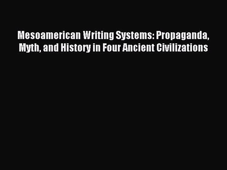 Read Mesoamerican Writing Systems: Propaganda Myth and History in Four Ancient Civilizations