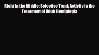 Read ‪Right in the Middle: Selective Trunk Activity in the Treatment of Adult Hemiplegia‬ Ebook