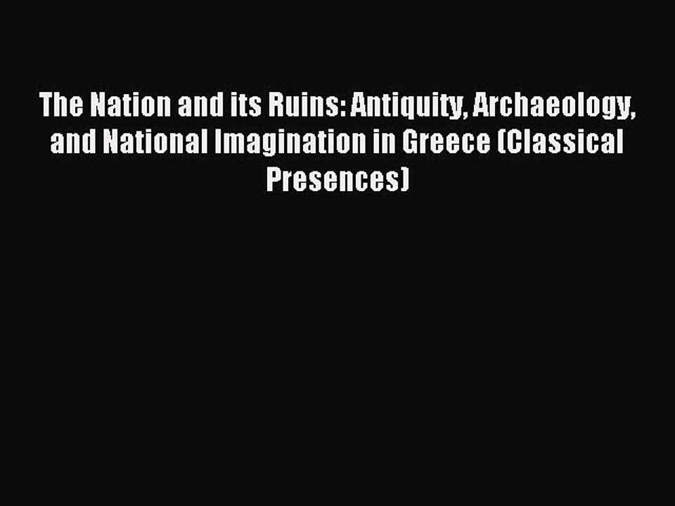 Read The Nation and its Ruins: Antiquity Archaeology and National Imagination in Greece (Classical