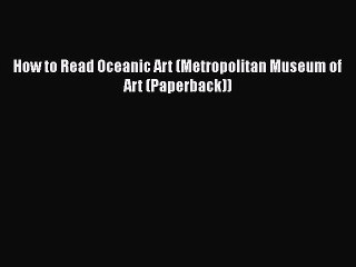 PDF How to Read Oceanic Art (Metropolitan Museum of Art (Paperback))  EBook
