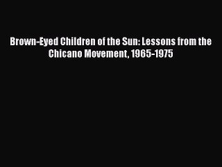 Download Brown-Eyed Children of the Sun: Lessons from the Chicano Movement 1965-1975 Free Books