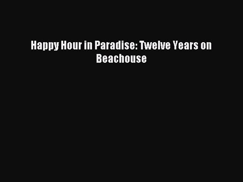 Read Happy Hour in Paradise: Twelve Years on Beachouse Ebook Free