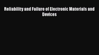 Download Reliability and Failure of Electronic Materials and Devices PDF Free
