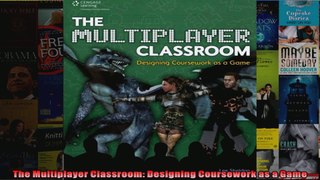 The Multiplayer Classroom Designing Coursework as a Game