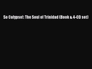 Download So Calypso!: The Soul of Trinidad (Book & 4-CD set) Ebook Free