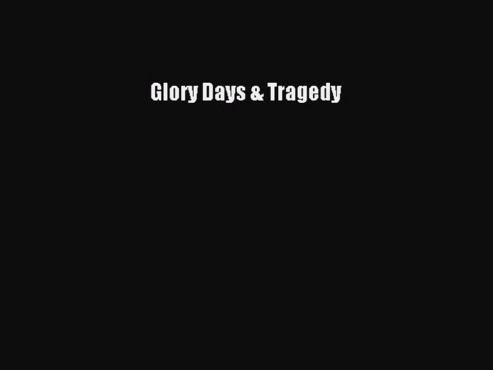 Read Glory Days & Tragedy Ebook Free