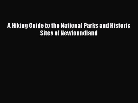 Read A Hiking Guide to the National Parks and Historic Sites of Newfoundland Ebook Free
