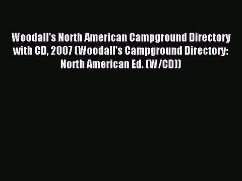 Read Woodall's North American Campground Directory with CD 2007 (Woodall's Campground Directory: