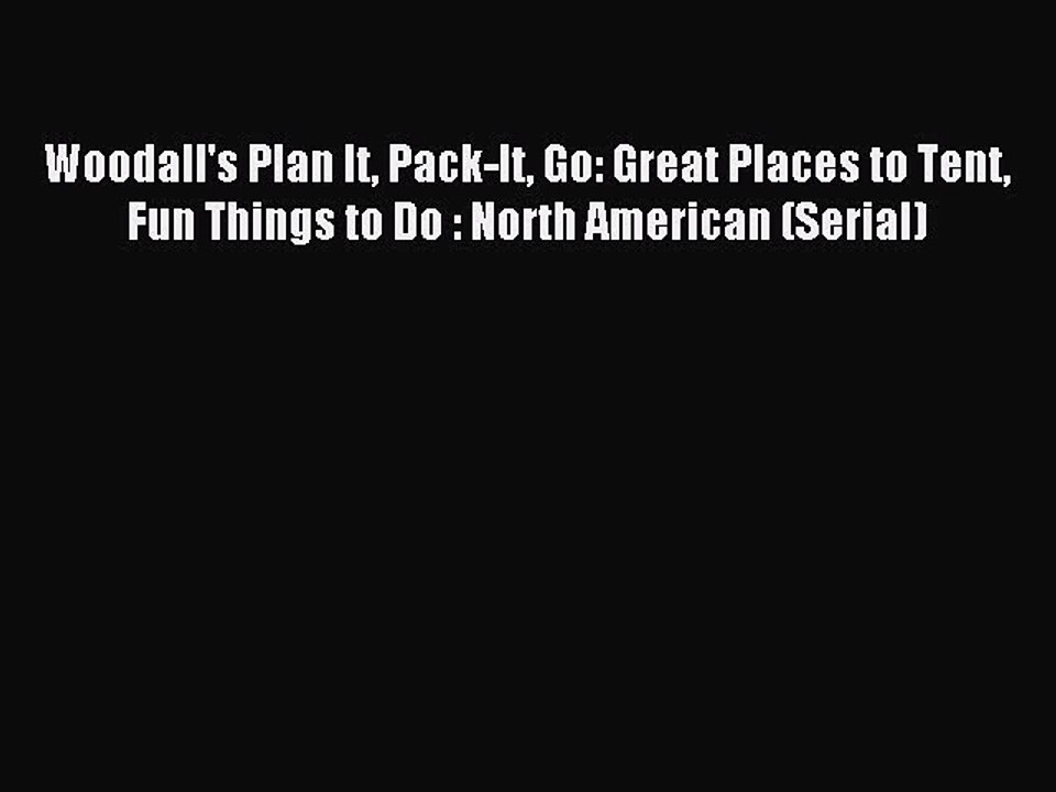 Read Woodall's Plan It Pack-It Go: Great Places to Tent Fun Things to Do : North American (Serial)