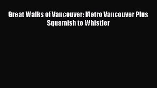 Read Great Walks of Vancouver: Metro Vancouver Plus Squamish to Whistler Ebook Free