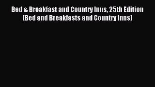 Read Bed & Breakfast and Country Inns 25th Edition (Bed and Breakfasts and Country Inns) Ebook