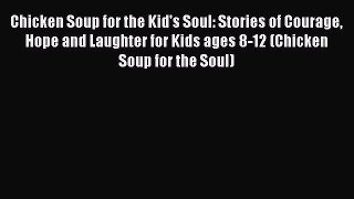 Read Chicken Soup for the Kid's Soul: Stories of Courage Hope and Laughter for Kids ages 8-12